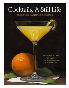 COCKTAILS A STILL LIFE: 60 SPIRITED PAINTINGS AND RECIPES