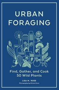 URBAN FORAGING: FIND GATHER AND COOK 50 WILD PLANTS