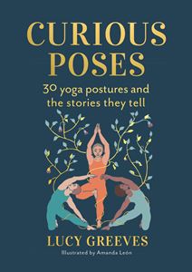 CURIOUS POSES: 30 YOGA POSTURES/ STORIES THEY TELL (HB)