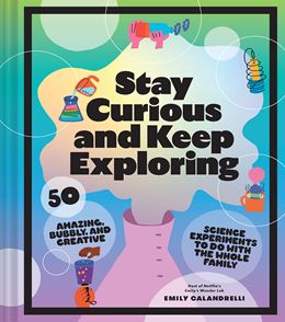 STAY CURIOUS AND KEEP EXPLORING (50 SCIENCE EXPERIMENTS) (HB