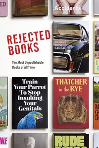 REJECTED BOOKS: THE MOST UNPUBLISHABLE BOOKS OF ALL TIME (HB