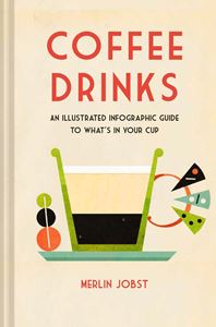COFFEE DRINKS: AN ILLUSTRATED INFOGRAPHIC GUIDE