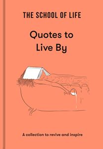 QUOTES TO LIVE BY (SCHOOL OF LIFE) (HB)