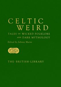 CELTIC WEIRD: TALES OF WICKED FOLKLORE/ DARK MYTHOLOGY (HB)