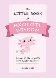 LITTLE BOOK OF AXOLOTL WISDOM (ULYSSES) (PB)