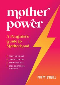 MOTHER POWER: A FEMINISTS GUIDE TO MOTHERHOOD (PB)