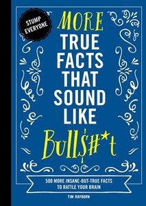 MORE TRUE FACTS THAT SOUND LIKE BULLSHIT (HB)