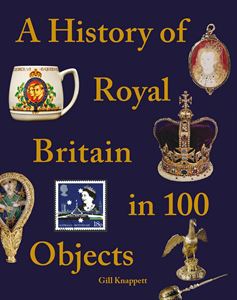 HISTORY OF ROYAL BRITAIN IN 100 OBJECTS (PITKIN) (HB)
