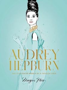 AUDREY HEPBURN: ILLUSTRATED WORLD OF A FASHION ICON (HB)