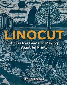 LINOCUT: A CREATIVE GUIDE TO MAKING BEAUTIFUL PRINTS (PB)