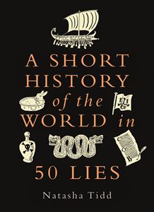 SHORT HISTORY OF THE WORLD IN 50 LIES (HB)