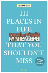111 PLACES IN FIFE THAT YOU SHOULDNT MISS (3RD ED)