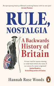 RULE NOSTALGIA: A BACKWARDS HISTORY OF BRITAIN (PB)
