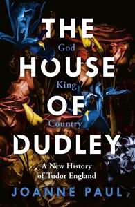 HOUSE OF DUDLEY: A NEW HISTORY OF TUDOR ENGLAND (PB)