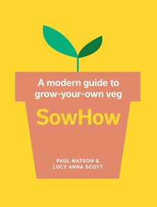 SOWHOW: A MODERN GUIDE TO GROW YOUR OWN VEG (PB)