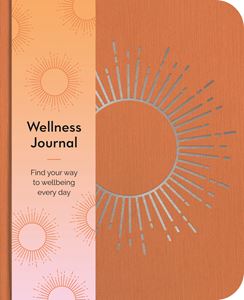 WELLNESS JOURNAL: FIND YOUR WAY TO WELLBEING EVERY DAY