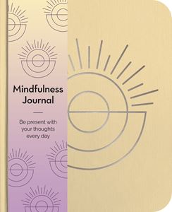 MINDFULNESS JOURNAL: BE PRESENT WITH YOUR THOUGHTS EVERY DAY