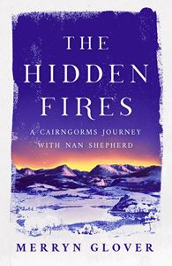 HIDDEN FIRES: A CAIRNGORMS JOURNEY WITH NAN SHEPHERD (HB)