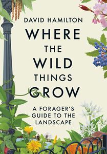 WHERE THE WILD THINGS GROW: A FORAGERS GUIDE (PB)
