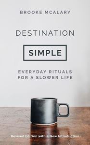 DESTINATION SIMPLE: EVERYDAY RITUALS FOR A SLOWER LIFE (NEW)