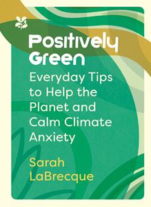 POSITIVELY GREEN: EVERYDAY TIPS TO HELP THE PLANET (HB)