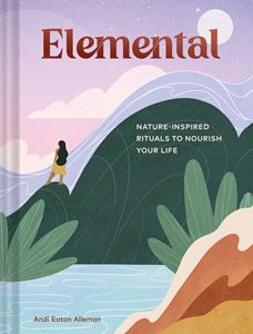 ELEMENTAL: NATURE INSPIRED RITUALS TO NOURISH YOUR LIFE (HB)