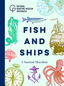 FISH AND SHIPS: A NAUTICAL MISCELLANY (NAT. MARITIME MUSEUM)