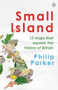 SMALL ISLAND: 12 MAPS THAT EXPLAIN/ HISTORY OF BRITAIN (PB)