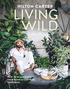 LIVING WILD: HOW TO PLANT STYLE YOUR HOME (HB)