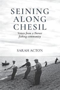 SEINING ALONG CHESIL: VOICES FROM A DORSET FISHING COMMUNITY
