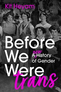 BEFORE WE WERE TRANS: A NEW HISTORY OF GENDER (PB)