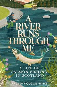 RIVER RUNS THROUGH ME (SALMON FISHING IN SCOTLAND) (PB)