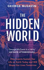 HIDDEN WORLD: HOW INSECTS SUSTAIN LIFE ON EARTH (HB)