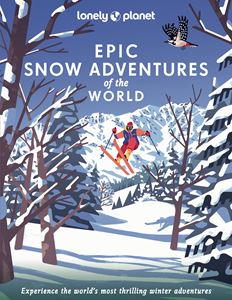 EPIC SNOW ADVENTURES OF THE WORLD (LONELY PLANET) (HB)