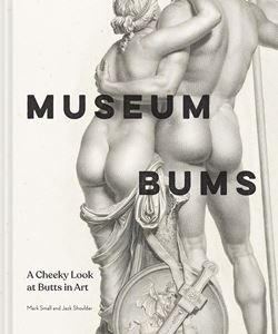 MUSEUM BUMS: A CHEEKY LOOK AT BUTTS IN ART (HB)