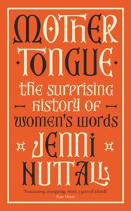 MOTHER TONGUE: THE SURPRISING HISTORY OF WOMENS WORDS (HB)