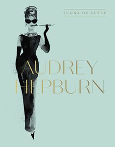 AUDREY HEPBURN: ICONS OF STYLE (HARPER BY DESIGN) (HB)