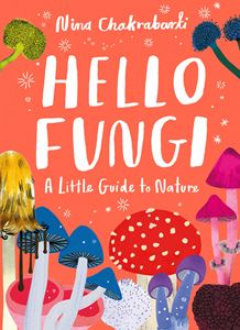 HELLO FUNGI: A LITTLE GUIDE TO NATURE (HB)