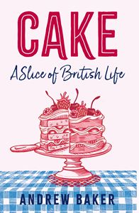 CAKE: A SLICE OF BRITISH LIFE (HB)