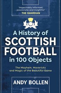 HISTORY OF SCOTTISH FOOTBALL IN 100 OBJECTS (PB)