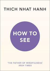 HOW TO SEE (THICH NHAT HANH) (PB)
