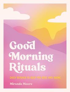 GOOD MORNING RITUALS: DAILY RITUALS/ RISE AND SHINE (HB)