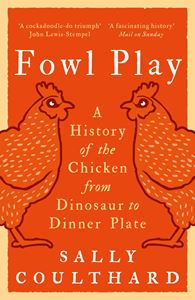 FOWL PLAY: A HISTORY OF THE CHICKEN (PB)