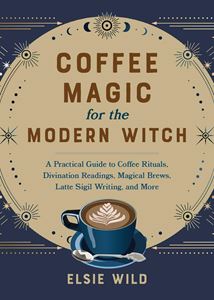 COFFEE MAGIC FOR THE MODERN WITCH (ULYSSES) (HB)