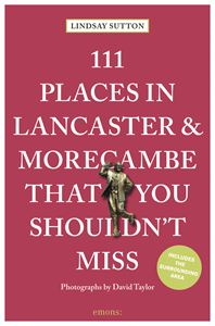 111 PLACES IN LANCASTER AND MORECAMBE/ SHOULDNT MISS (2ND ED