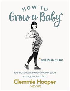 HOW TO GROW A BABY AND PUSH IT OUT (PB)
