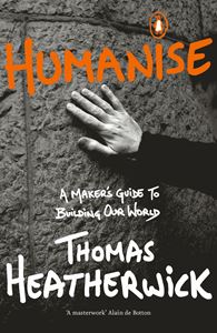 HUMANISE: A MAKERS GUIDE TO BUILDING OUR WORLD (PB)