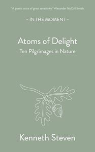 ATOMS OF DELIGHT: TEN PILGRIMAGES IN NATURE (IN THE MOMENT)