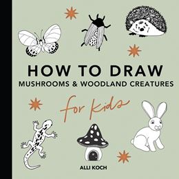 HOW TO DRAW MUSHROOMS AND WOODLAND CREATURES FOR KIDS (PB)