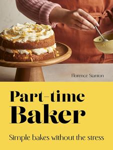 PART TIME BAKER: SIMPLE BAKES WITHOUT THE STRESS (HB)